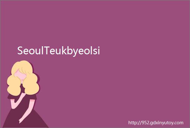 SeoulTeukbyeolsi